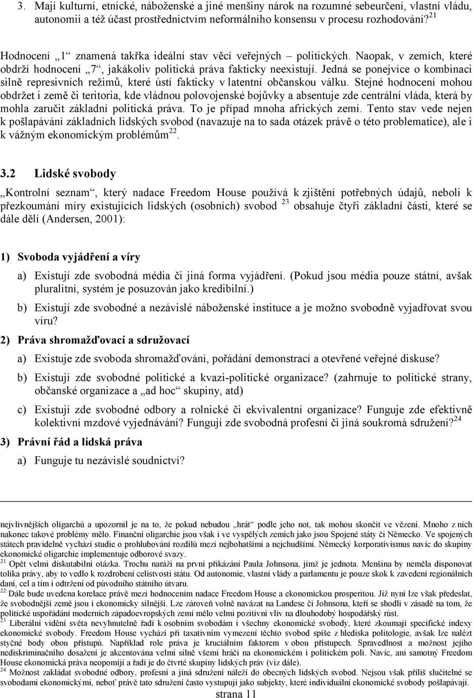 Jedná se ponejvíce o kombinaci silně represivních režimů, které ústí fakticky v latentní občanskou válku.