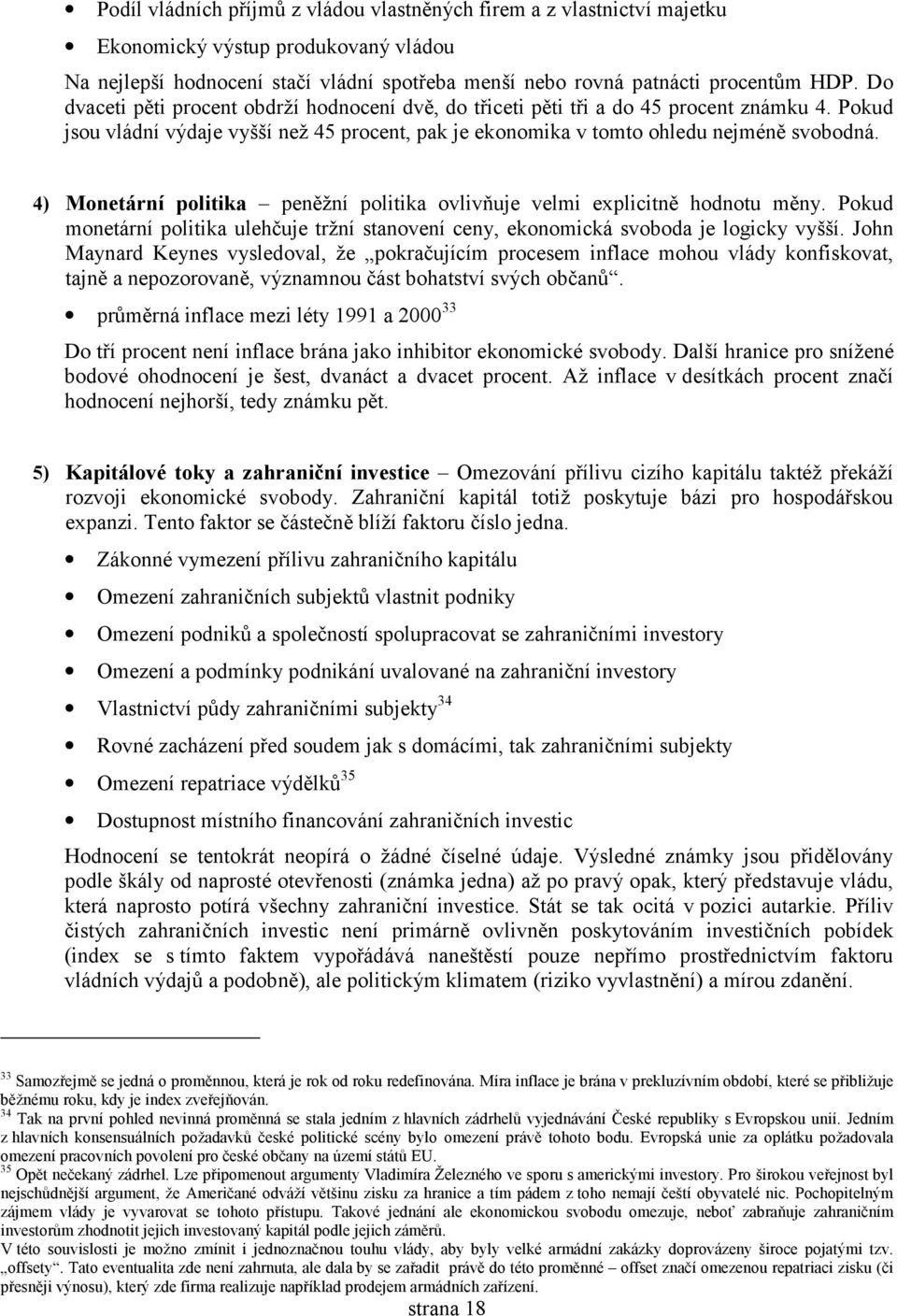 4) Monetární politika peněžní politika ovlivňuje velmi explicitně hodnotu měny. Pokud monetární politika ulehčuje tržní stanovení ceny, ekonomická svoboda je logicky vyšší.