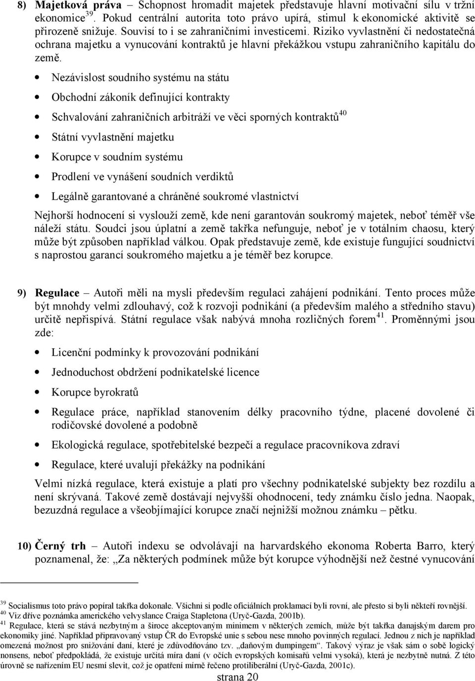 Nezávislost soudního systému na státu Obchodní zákoník definující kontrakty Schvalování zahraničních arbitráží ve věci sporných kontraktů 40 Státní vyvlastnění majetku Korupce v soudním systému