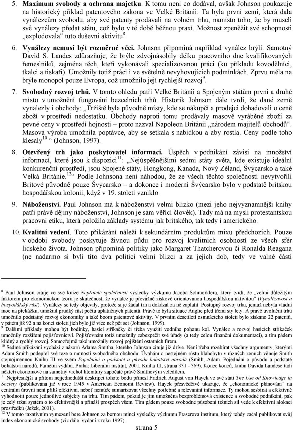 Možnost zpeněžit své schopnosti explodovala tuto duševní aktivitu 8. 6. Vynálezy nemusí být rozměrné věci. Johnson připomíná například vynález brýlí. Samotný David S.