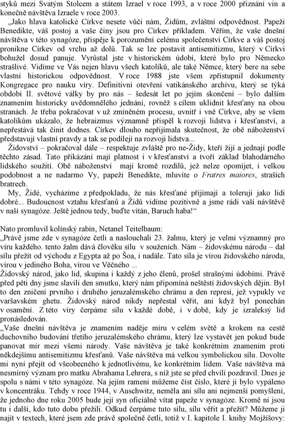 Věřím, že vaše dnešní návštěva v této synagóze, přispěje k porozumění celému společenství Církve a váš postoj pronikne Církev od vrchu až dolů.