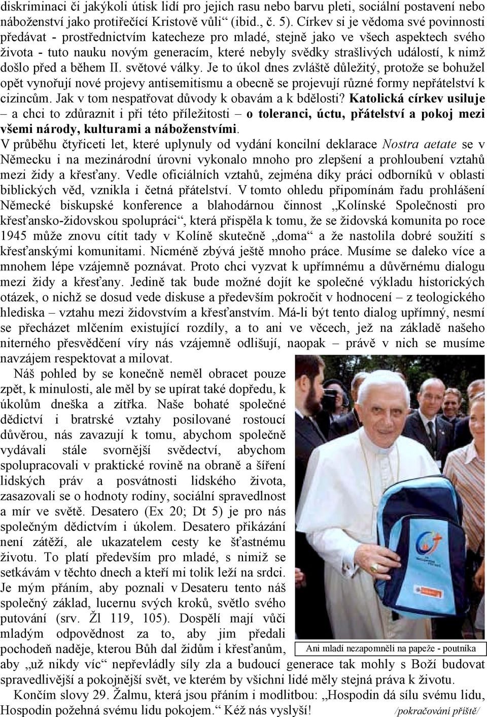 k nimž došlo před a během II. světové války. Je to úkol dnes zvláště důležitý, protože se bohužel opět vynořují nové projevy antisemitismu a obecně se projevují různé formy nepřátelství k cizincům.