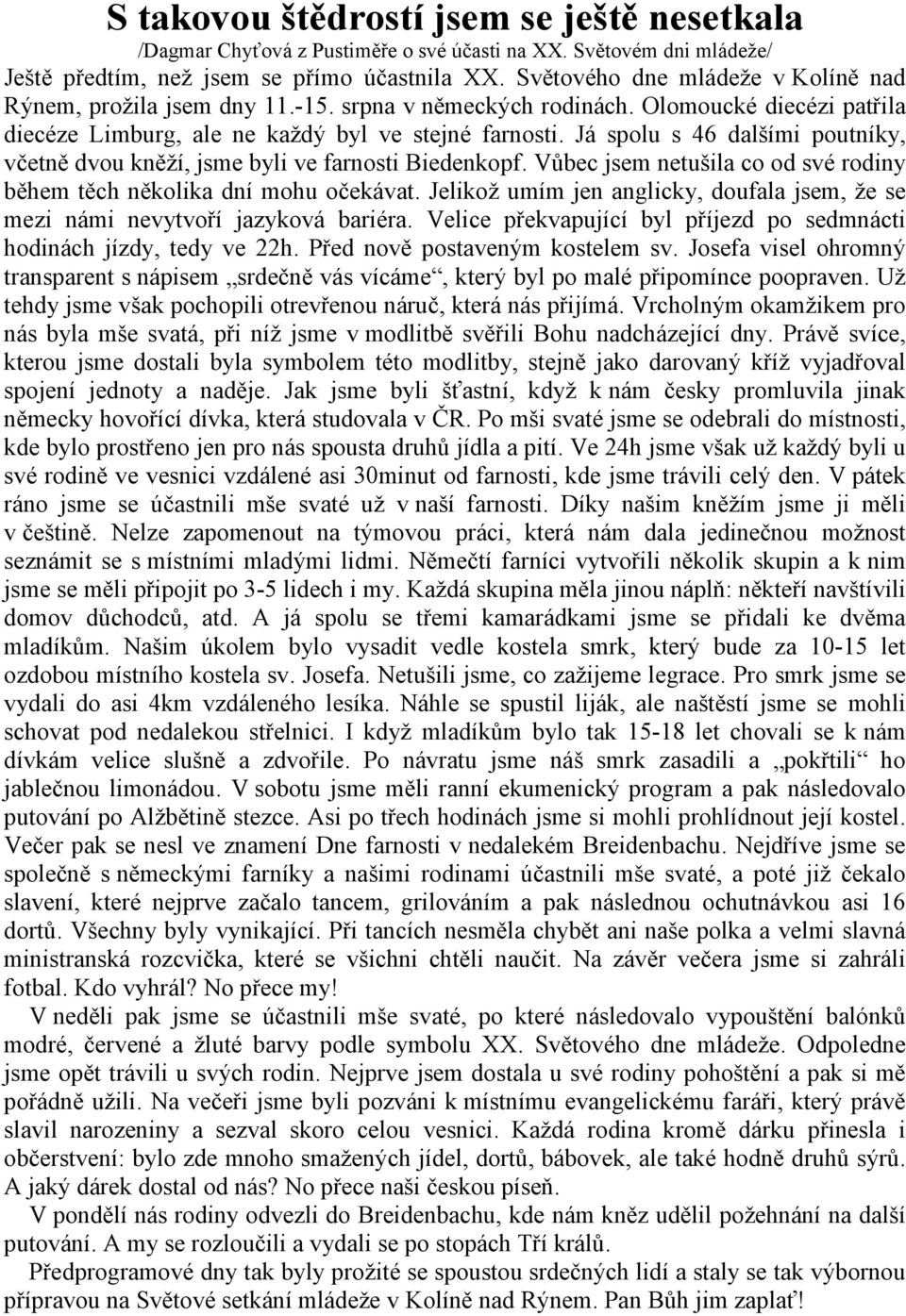 Já spolu s 46 dalšími poutníky, včetně dvou kněží, jsme byli ve farnosti Biedenkopf. Vůbec jsem netušila co od své rodiny během těch několika dní mohu očekávat.