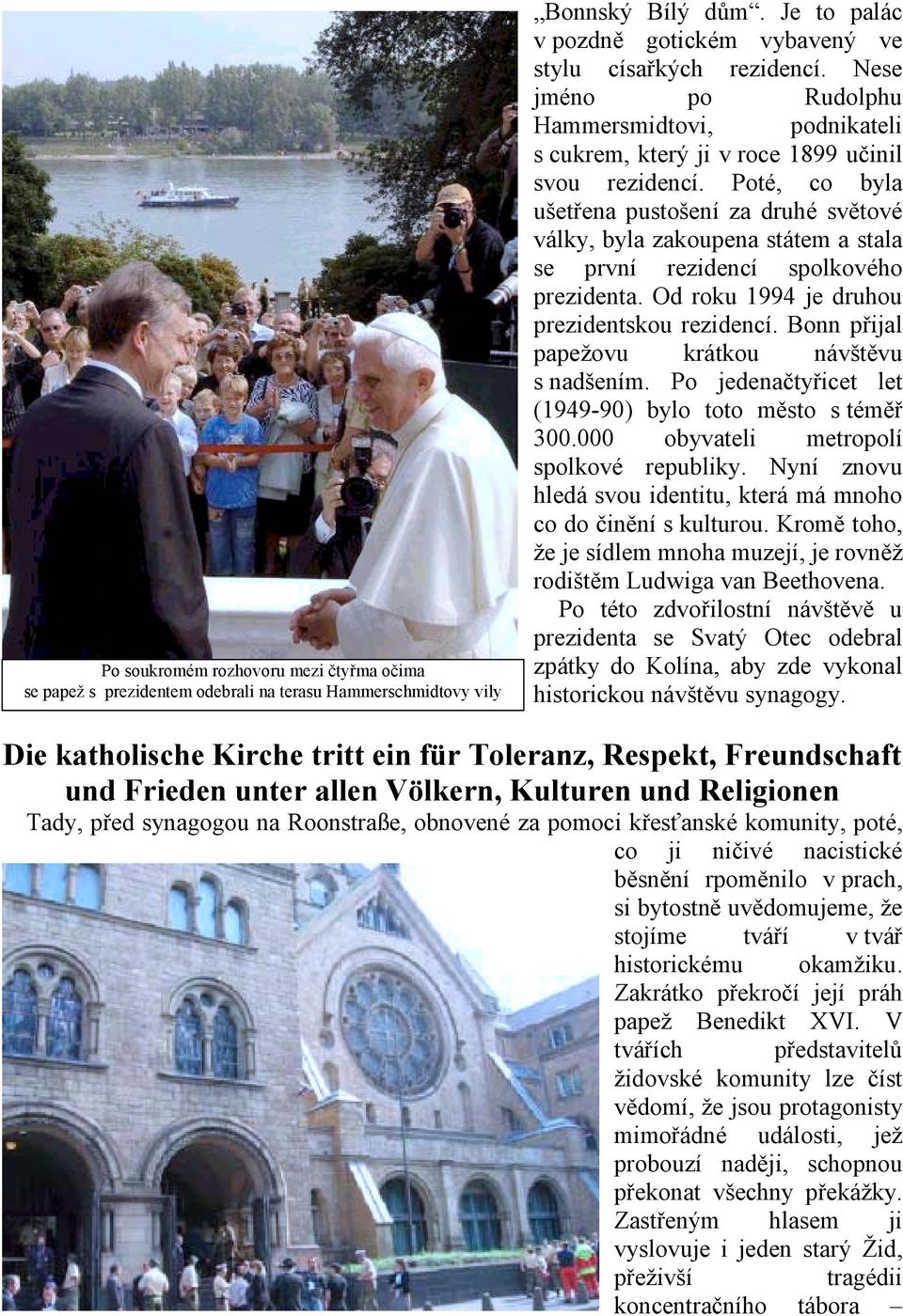 Poté, co byla ušetřena pustošení za druhé světové války, byla zakoupena státem a stala se první rezidencí spolkového prezidenta. Od roku 1994 je druhou prezidentskou rezidencí.