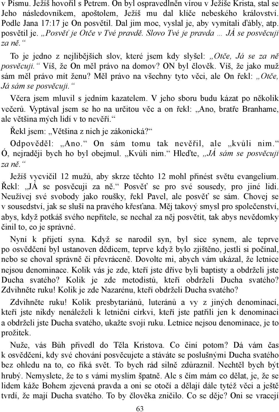 To je jedno z nejlibějších slov, které jsem kdy slyšel: Otče, Já se za ně posvěcuji. Víš, že On měl právo na domov? ON byl člověk. Víš, že jako muž sám měl právo mít ženu?