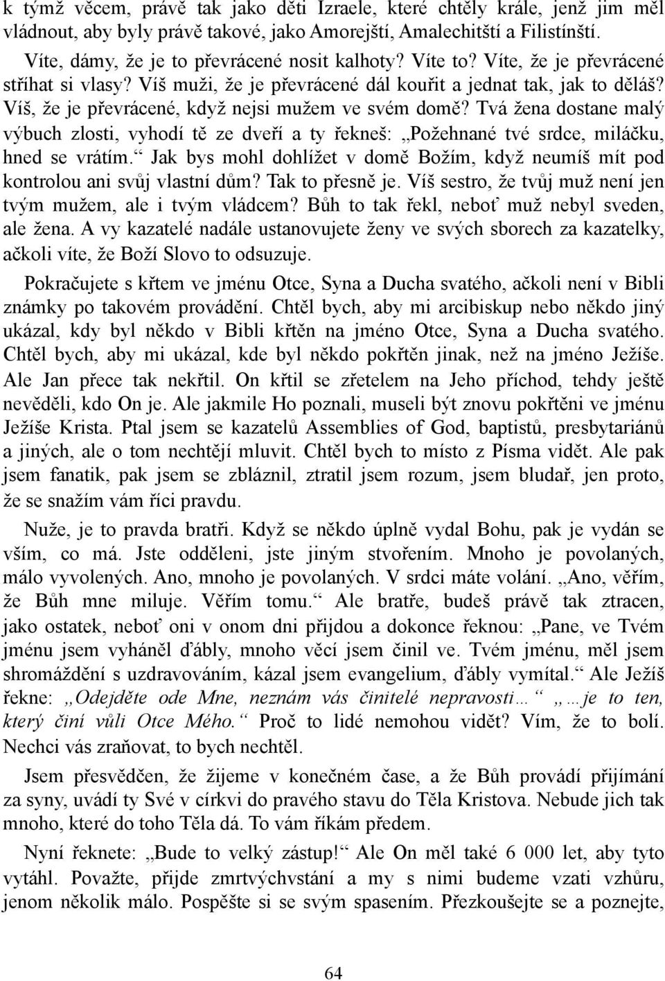 Tvá žena dostane malý výbuch zlosti, vyhodí tě ze dveří a ty řekneš: Požehnané tvé srdce, miláčku, hned se vrátím.