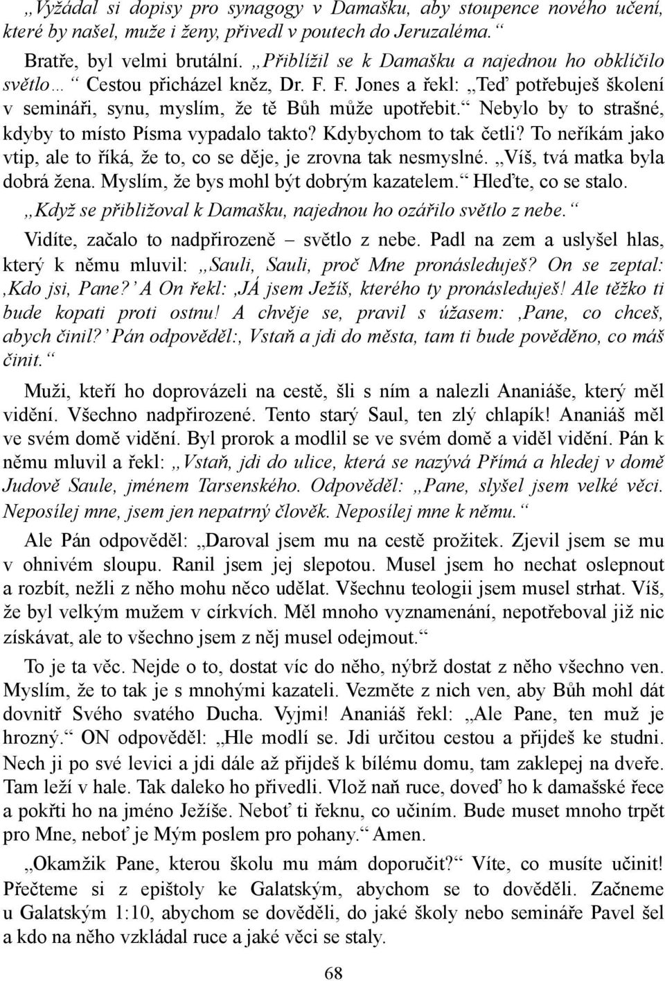 Nebylo by to strašné, kdyby to místo Písma vypadalo takto? Kdybychom to tak četli? To neříkám jako vtip, ale to říká, že to, co se děje, je zrovna tak nesmyslné. Víš, tvá matka byla dobrá žena.