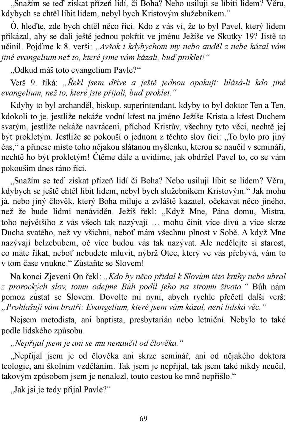 verši: Avšak i kdybychom my nebo anděl z nebe kázal vám jiné evangelium než to, které jsme vám kázali, buď proklet! Odkud máš toto evangelium Pavle? Verš 9.