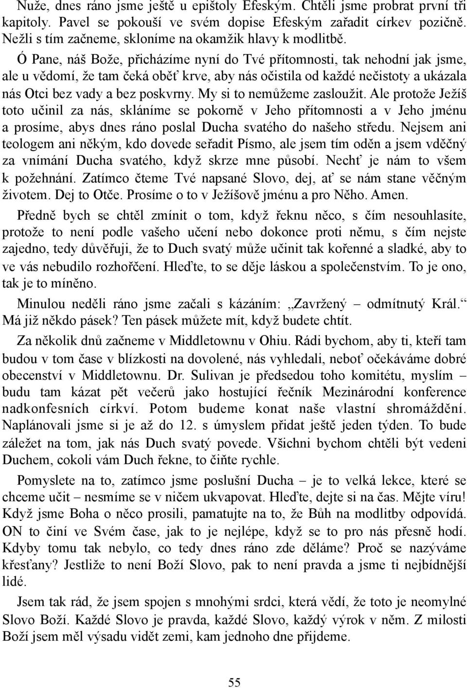 Ó Pane, náš Bože, přicházíme nyní do Tvé přítomnosti, tak nehodní jak jsme, ale u vědomí, že tam čeká oběť krve, aby nás očistila od každé nečistoty a ukázala nás Otci bez vady a bez poskvrny.