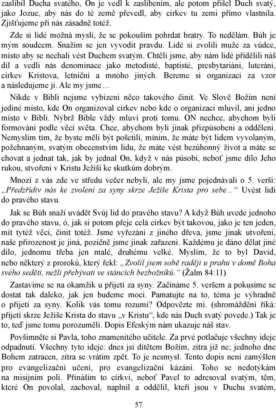 Chtěli jsme, aby nám lidé přidělili náš díl a vedli nás denominace jako metodisté, baptisté, presbytariáni, luteráni, církev Kristova, letniční a mnoho jiných.