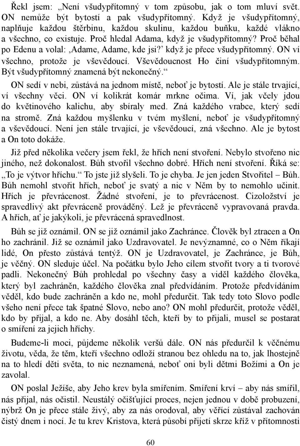 Proč běhal po Edenu a volal:,adame, Adame, kde jsi? když je přece všudypřítomný. ON ví všechno, protože je vševědoucí. Vševědoucnost Ho činí všudypřítomným. Být všudypřítomný znamená být nekonečný.