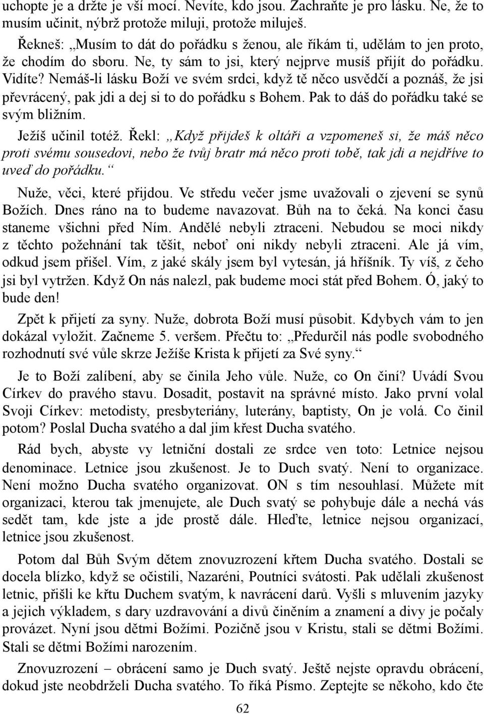 Nemáš-li lásku Boží ve svém srdci, když tě něco usvědčí a poznáš, že jsi převrácený, pak jdi a dej si to do pořádku s Bohem. Pak to dáš do pořádku také se svým bližním. Ježíš učinil totéž.