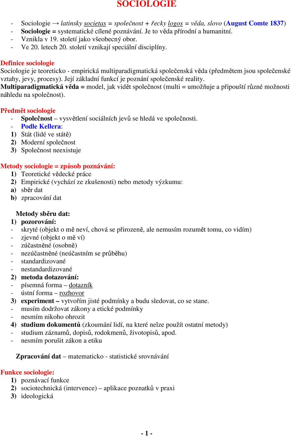 Definice sociologie Sociologie je teoreticko - empirická multiparadigmatická společenská věda (předmětem jsou společenské vztahy, jevy, procesy). Její základní funkcí je poznání společenské reality.