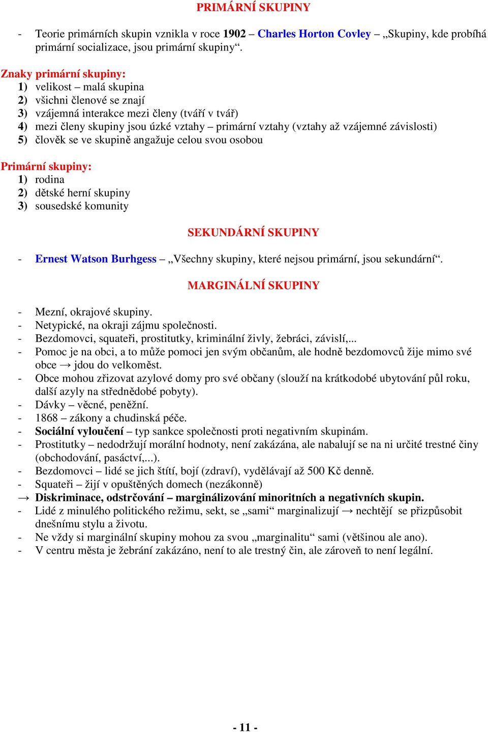 závislosti) 5) člověk se ve skupině angažuje celou svou osobou Primární skupiny: 1) rodina 2) dětské herní skupiny 3) sousedské komunity SEKUNDÁRNÍ SKUPINY - Ernest Watson Burhgess Všechny skupiny,