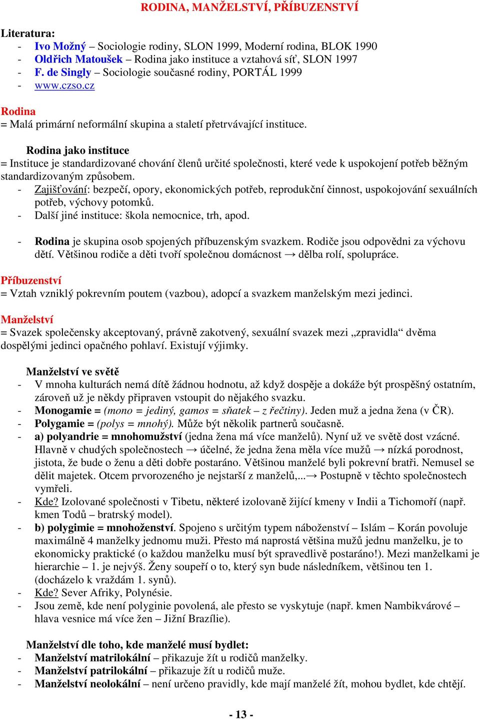 Rodina jako instituce = Instituce je standardizované chování členů určité společnosti, které vede k uspokojení potřeb běžným standardizovaným způsobem.