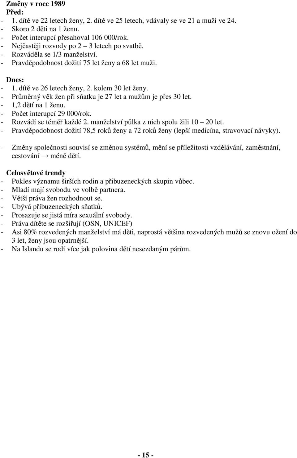 - Průměrný věk žen při sňatku je 27 let a mužům je přes 30 let. - 1,2 dětí na 1 ženu. - Počet interupcí 29 000/rok. - Rozvádí se téměř každé 2. manželství půlka z nich spolu žili 10 20 let.