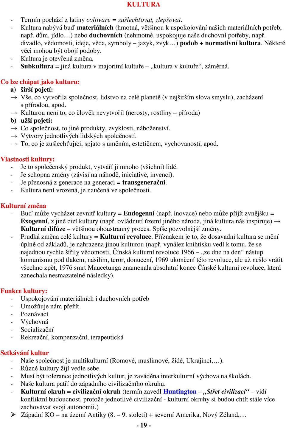 - Kultura je otevřená změna. - Subkultura = jiná kultura v majoritní kultuře kultura v kultuře, záměrná.