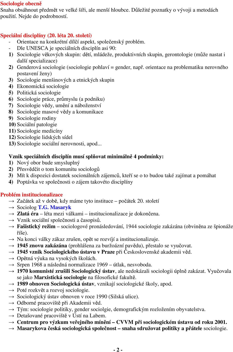 - Dle UNESCA je speciálních disciplín asi 90: 1) Sociologie věkových skupin: dětí, mládeže, produktivních skupin, gerontologie (může nastat i další specializace) 2) Genderová sociologie (sociologie