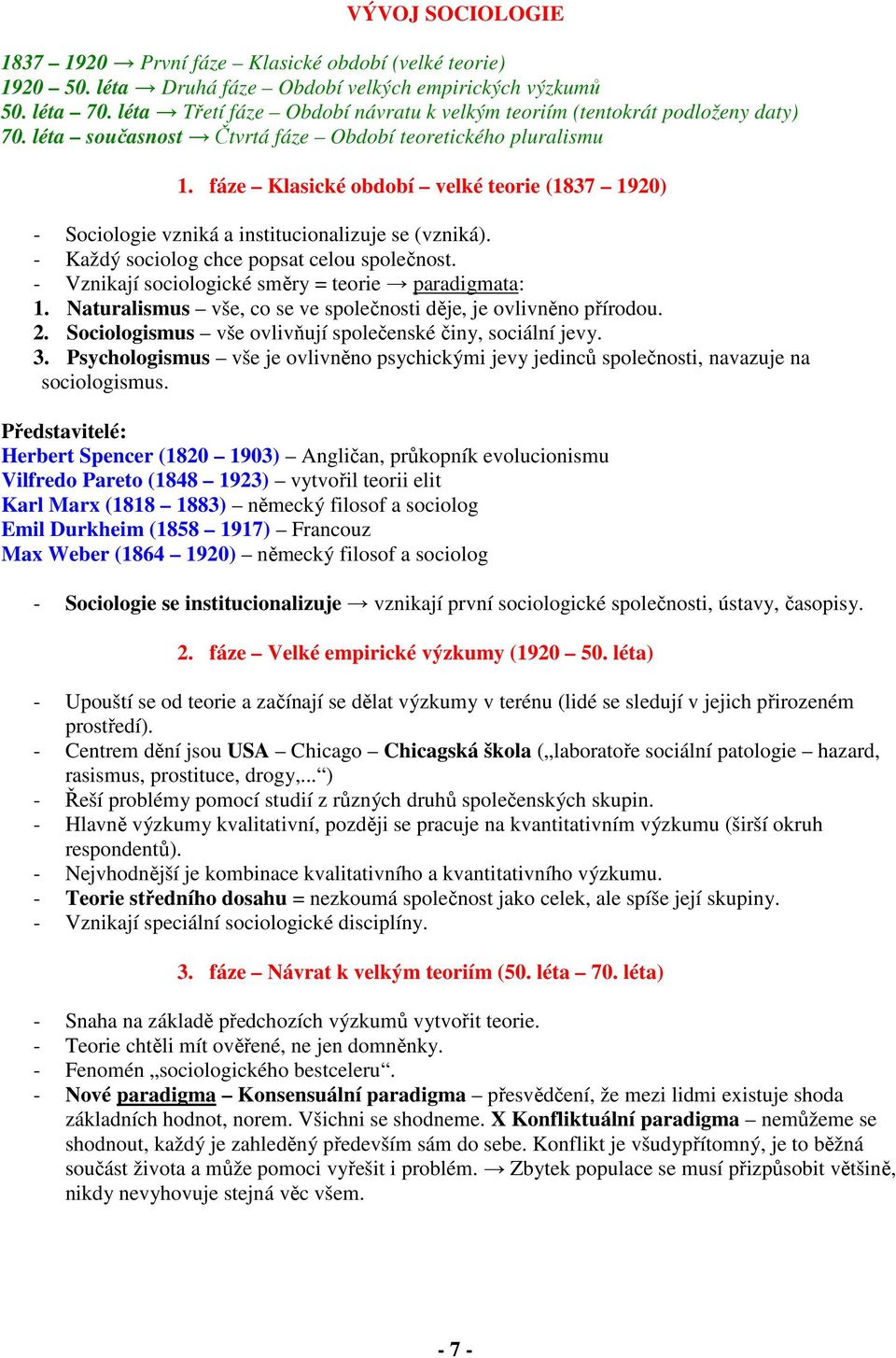 fáze Klasické období velké teorie (1837 1920) - Sociologie vzniká a institucionalizuje se (vzniká). - Každý sociolog chce popsat celou společnost.