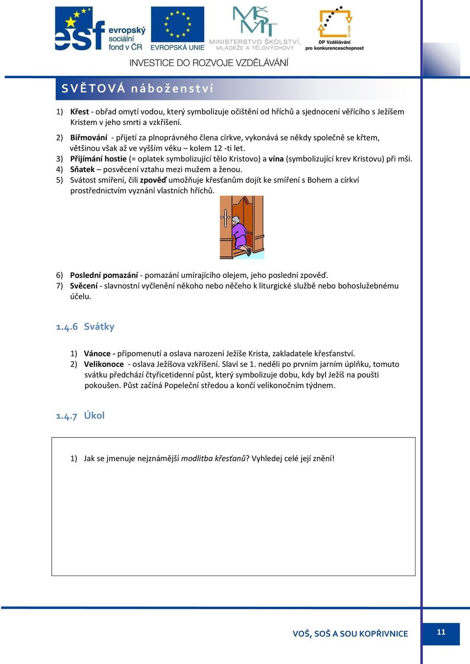 3) Přijímání hostie (= oplatek symbolizující tělo Kristovo) a vína (symbolizující krev Kristovu) při mši. 4) Sňatek posvěcení vztahu mezi mužem a ženou.