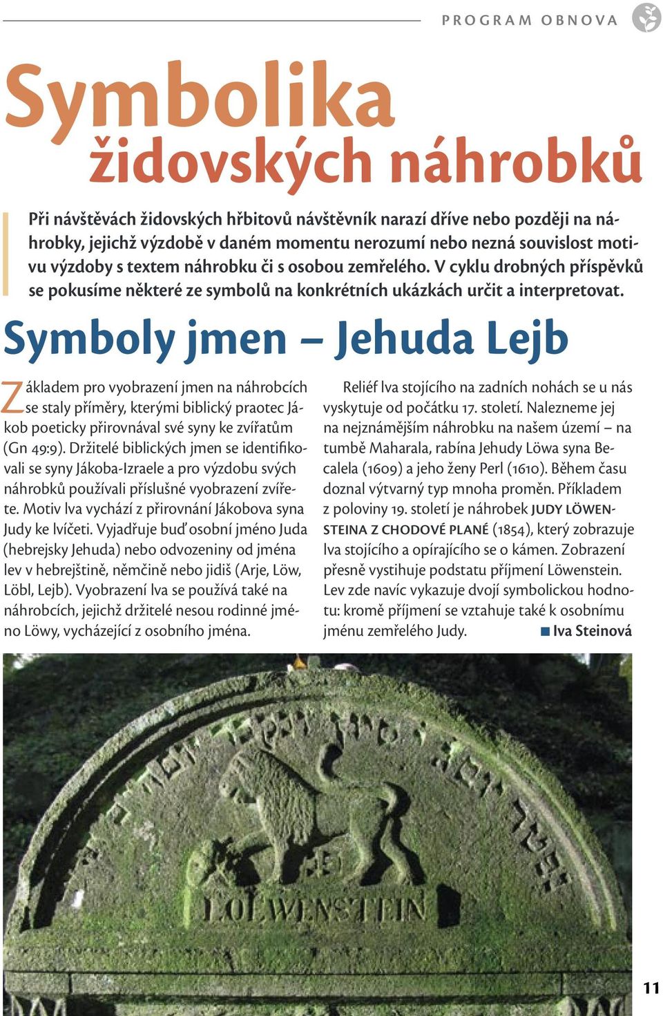 Symboly jmen Jehuda Lejb Základem pro vyobrazení jmen na náhrobcích se staly příměry, kterými biblický praotec Jákob poeticky přirovnával své syny ke zvířatům (Gn 49:9).