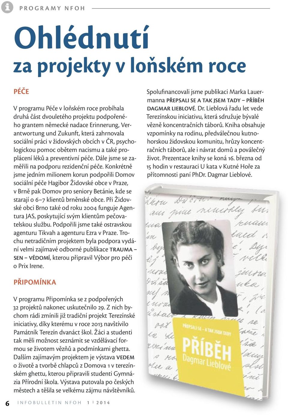 Konkrétně jsme jedním milionem korun podpořili Domov sociální péče Hagibor Židovské obce v Praze, v Brně pak Domov pro seniory Betánie, kde se starají o 6 7 klientů brněnské obce.