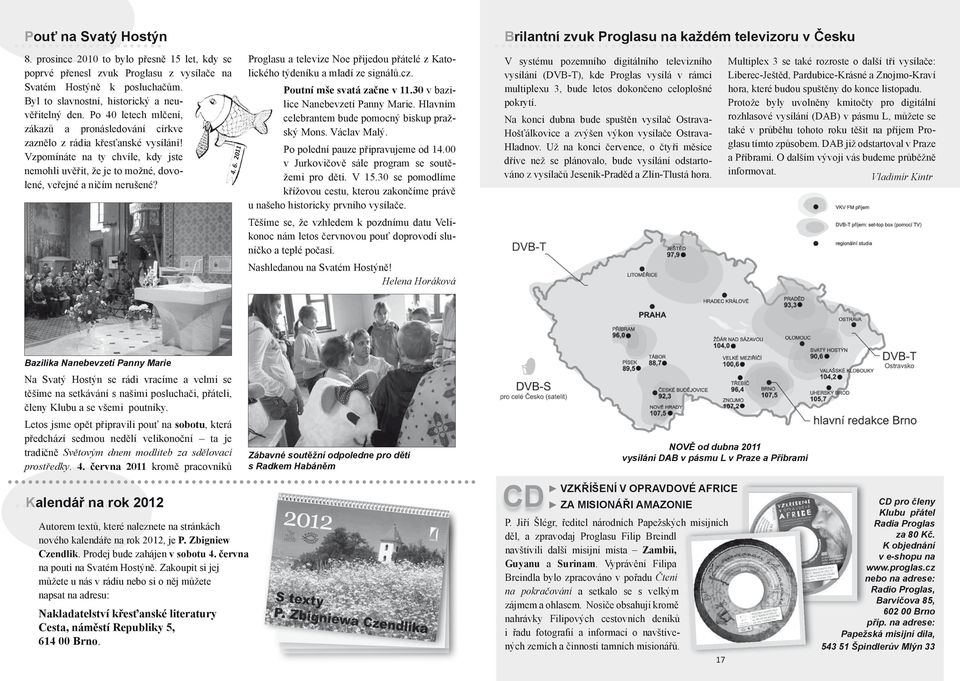 2011 Proglasu a televize Noe přijedou přátelé z Katolického týdeníku a mladí ze signálů.cz. Poutní mše svatá začne v 11.30 v bazilice Nanebevzetí Panny Marie.