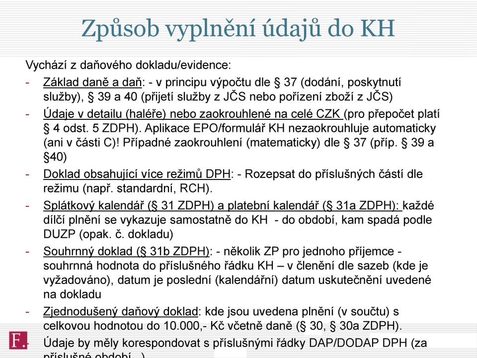 Případné zaokrouhlení (matematicky) dle 37 (příp. 39 a 40) - Doklad obsahující více režimů DPH: - Rozepsat do příslušných částí dle režimu (např. standardní, RCH).