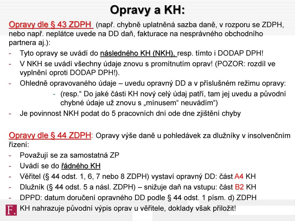 Do jaké části KH nový celý údaj patří, tam jej uvedu a původní chybné údaje už znovu s mínusem neuvádím ) - Je povinnost NKH podat do 5 pracovních dní ode dne zjištění chyby Opravy dle 44 ZDPH: