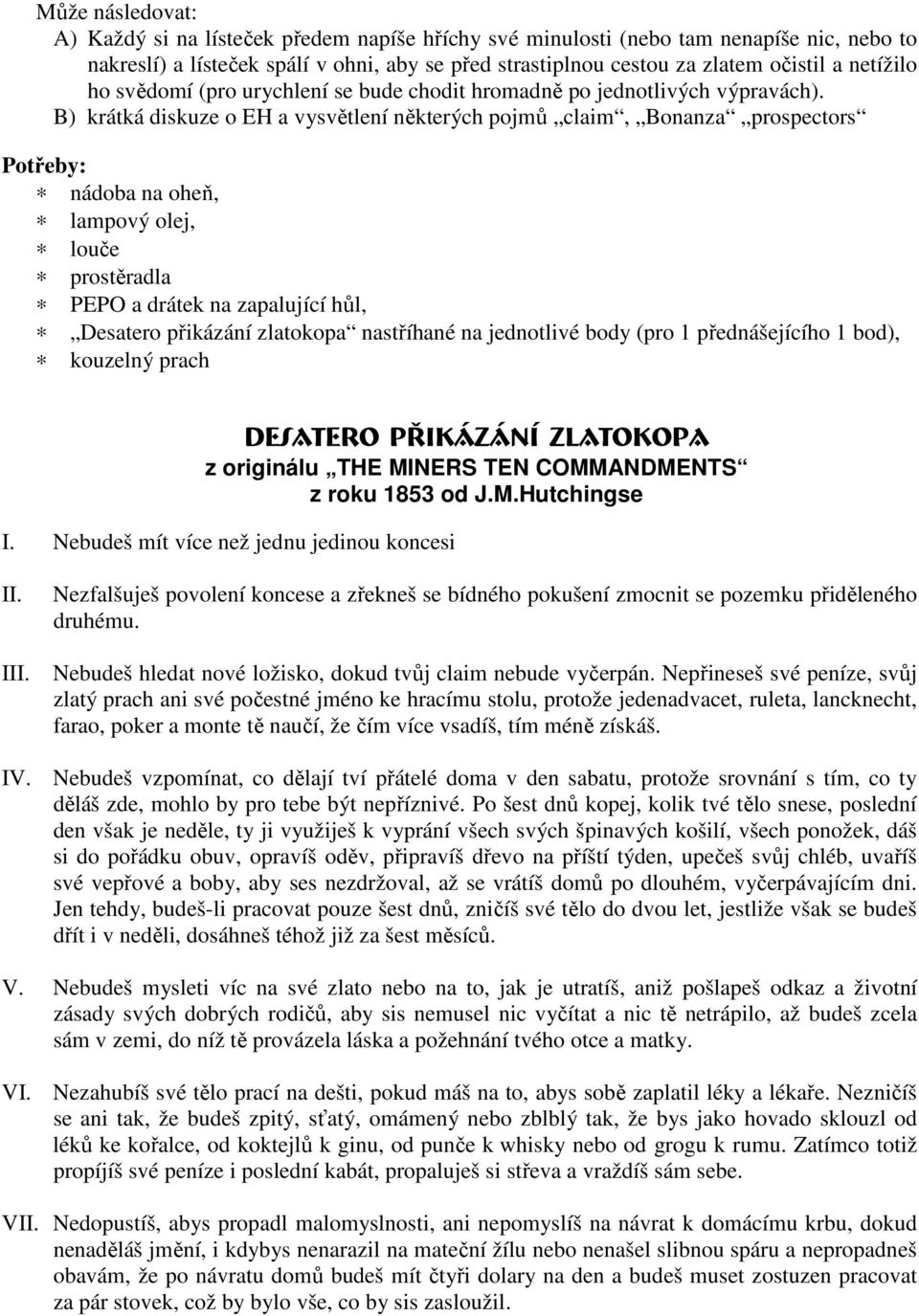 B) krátká diskuze o EH a vysvětlení některých pojmů claim, Bonanza prospectors Potřeby: nádoba na oheň, lampový olej, louče prostěradla PEPO a drátek na zapalující hůl, Desatero přikázání zlatokopa