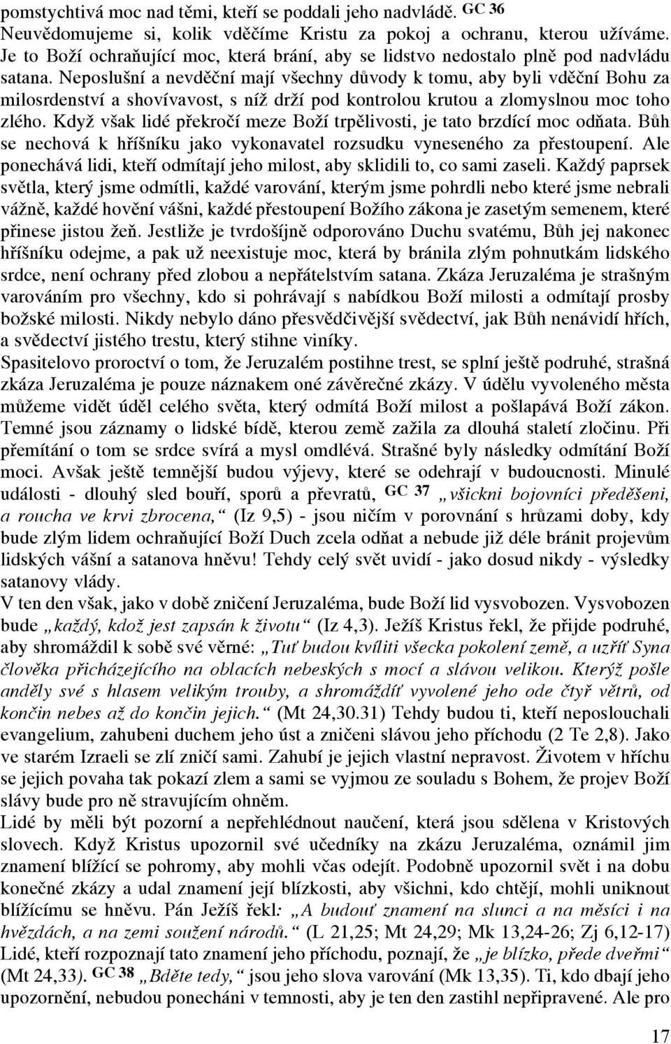 Neposlušní a nevděční mají všechny důvody k tomu, aby byli vděční Bohu za milosrdenství a shovívavost, s níž drží pod kontrolou krutou a zlomyslnou moc toho zlého.