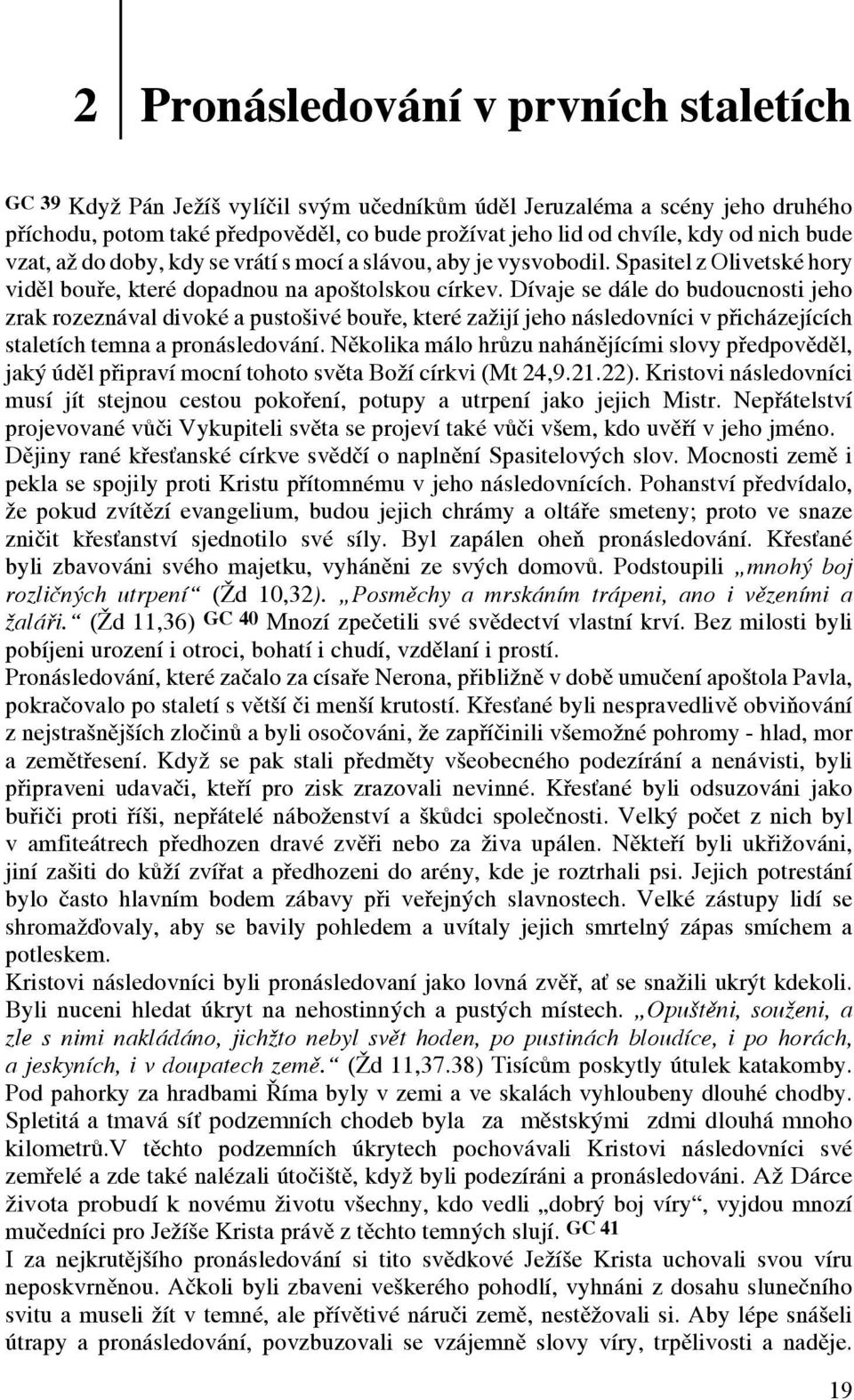 Dívaje se dále do budoucnosti jeho zrak rozeznával divoké a pustošivé bouře, které zažijí jeho následovníci v přicházejících staletích temna a pronásledování.