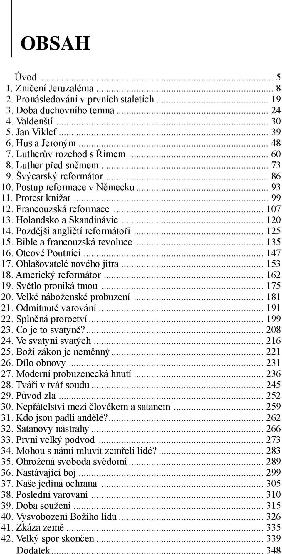 Holandsko a Skandinávie... 120 14. Pozdější angličtí reformátoři... 125 15. Bible a francouzská revoluce... 135 16. Otcové Poutníci... 147 17. Ohlašovatelé nového jitra... 153 18. Americký reformátor.