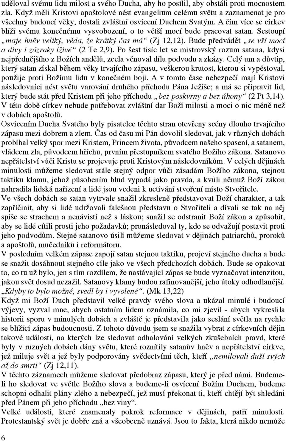 A čím více se církev blíží svému konečnému vysvobození, o to větší mocí bude pracovat satan. Sestoupí maje hněv veliký, věda, že krátký čas má (Zj 12,12).