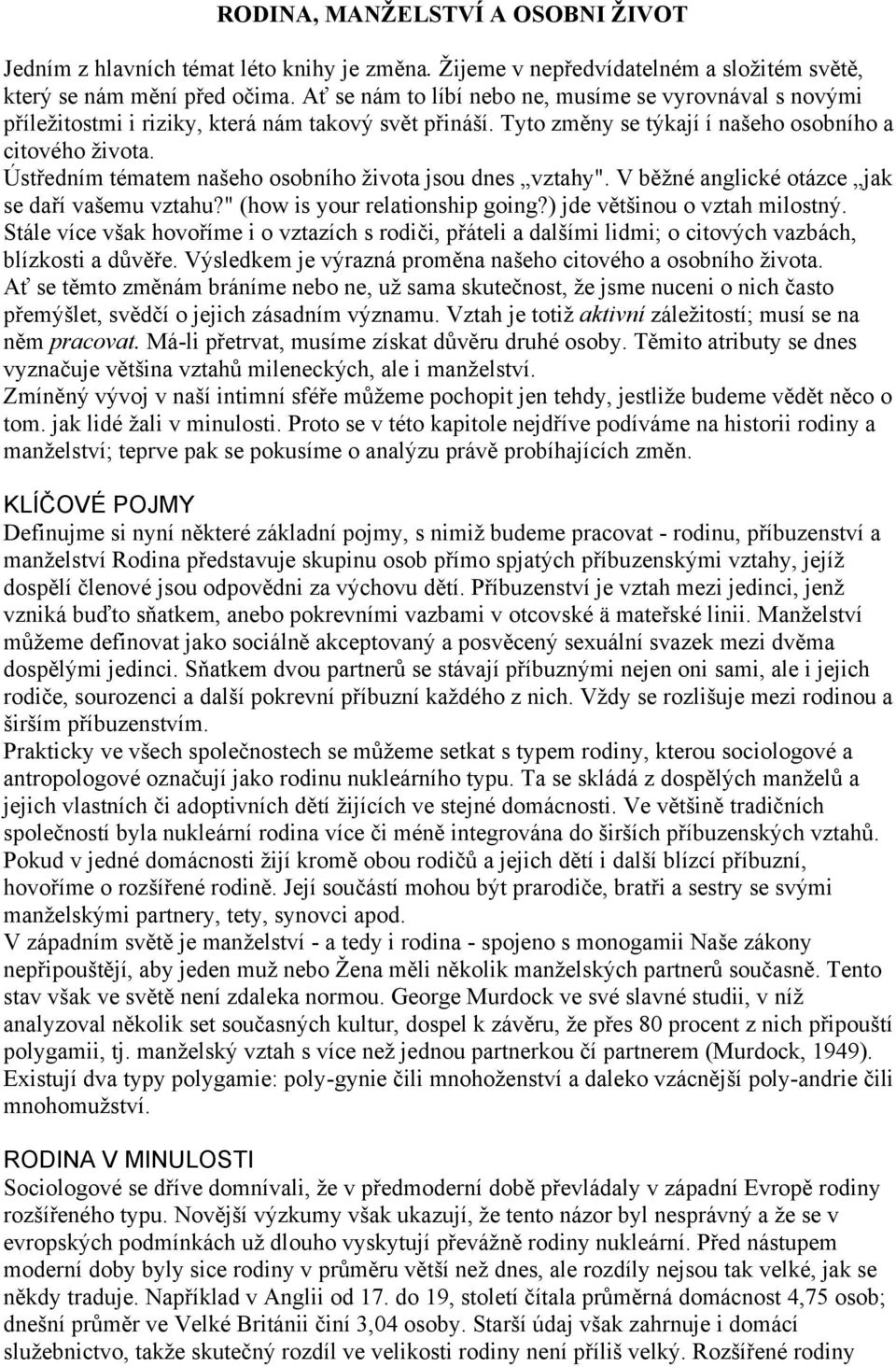 Ústředním tématem našeho osobního ţivota jsou dnes vztahy". V běţné anglické otázce jak se daří vašemu vztahu?" (how is your relationship going?) jde většinou o vztah milostný.