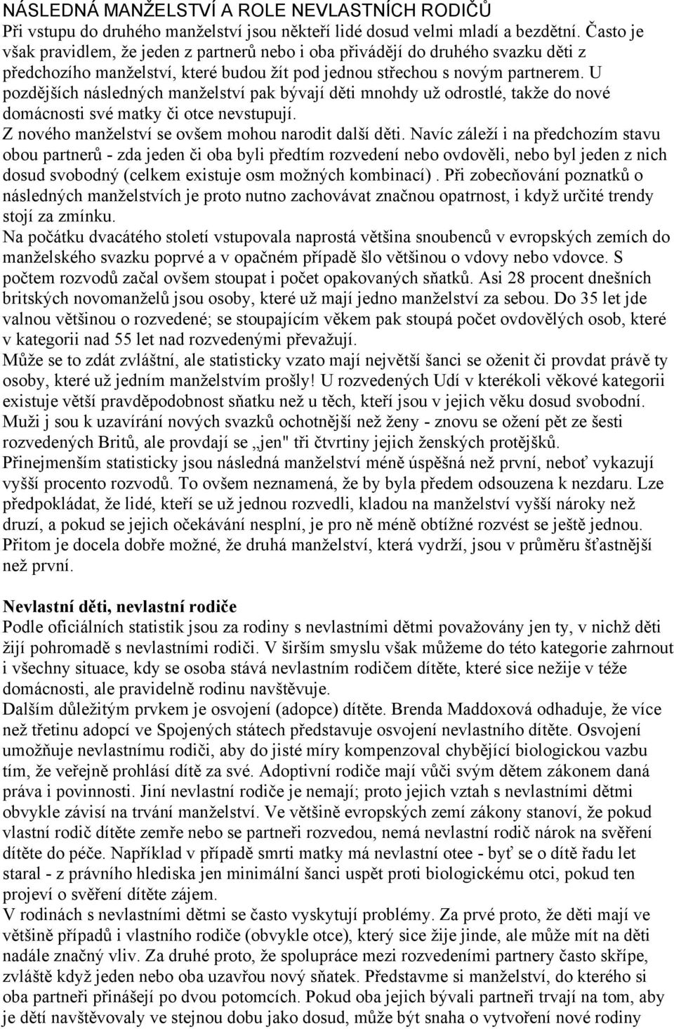 U pozdějších následných manţelství pak bývají děti mnohdy uţ odrostlé, takţe do nové domácnosti své matky či otce nevstupují. Z nového manţelství se ovšem mohou narodit další děti.