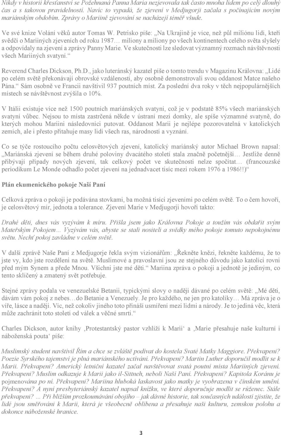 Petrisko píše: Na Ukrajině je více, než půl miliónu lidí, kteří svědčí o Mariiných zjeveních od roku 1987 miliony a miliony po všech kontinentech celého světa slyšely a odpovídaly na zjevení a zprávy