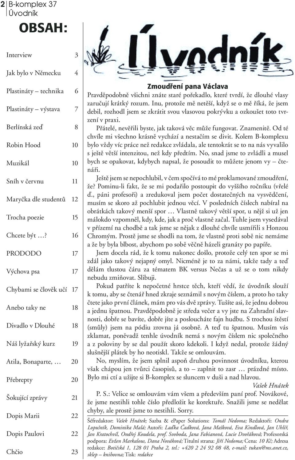 16 PRODODO 17 Výchova psa 17 Chybami se člověk učí 17 Anebo taky ne 18 Divadlo v Dlouhé 18 Náš lyžařský kurz 19 Atila, Bonaparte, 20 Přebrepty 20 Šokující zprávy 21 Dopis Marii 22 Dopis Paulovi 22