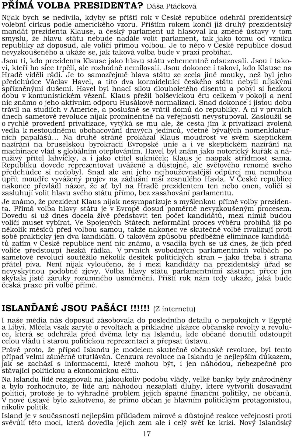 republiky až doposud, ale voliči přímou volbou. Je to něco v České republice dosud nevyzkoušeného a ukáže se, jak taková volba bude v praxi probíhat.