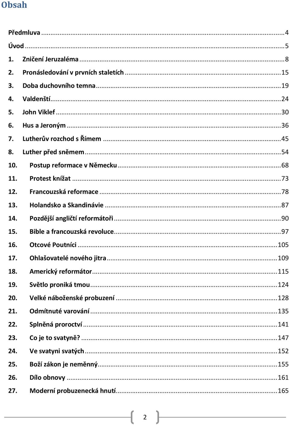 Pozdější angličtí reformátoři... 90 15. Bible a francouzská revoluce... 97 16. Otcové Poutníci... 105 17. Ohlašovatelé nového jitra... 109 18. Americký reformátor... 115 19. Světlo proniká tmou.