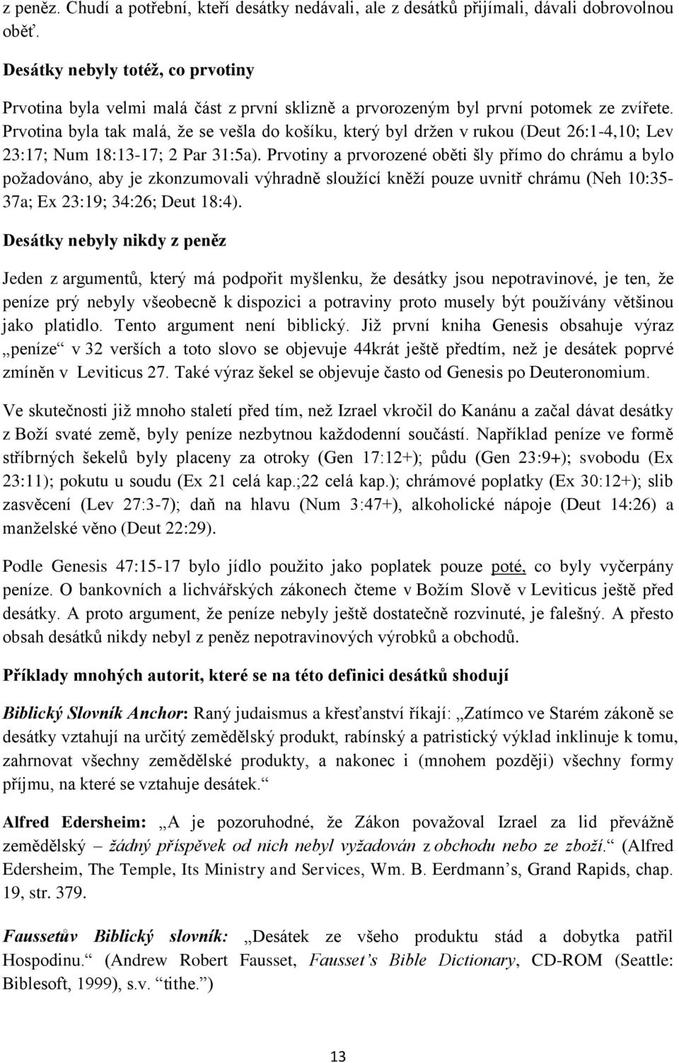 Prvotina byla tak malá, že se vešla do košíku, který byl držen v rukou (Deut 26:1-4,10; Lev 23:17; Num 18:13-17; 2 Par 31:5a).