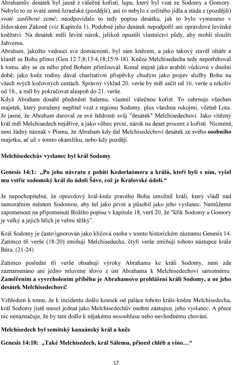 (viz Kapitola 1). Podobně jeho desátek nepodpořil ani opravdové levitské kněžství. Na desátek měli levité nárok, jelikož opustili vlastnictví půdy, aby mohli sloužit Jahvemu.