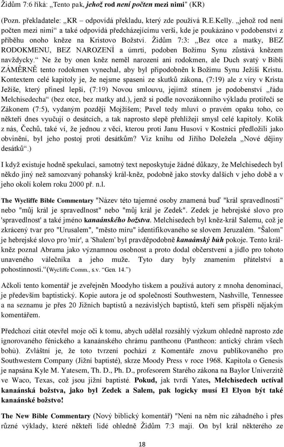 Židům 7:3: Bez otce a matky, BEZ RODOKMENU, BEZ NAROZENÍ a úmrtí, podoben Božímu Synu zůstává knězem navždycky.