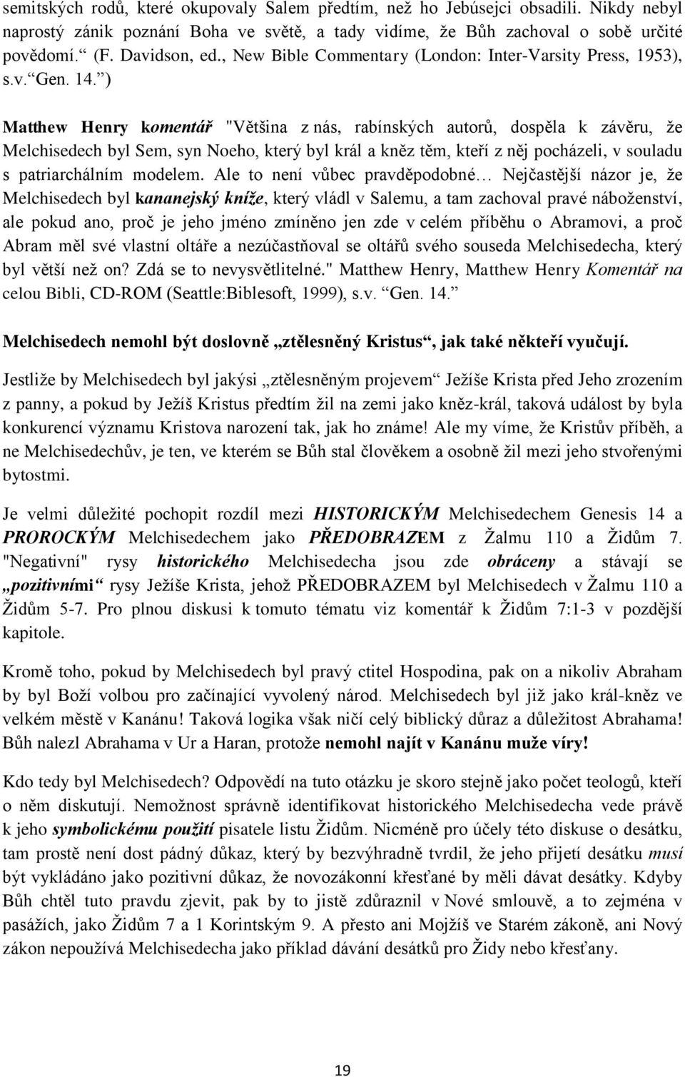 ) Matthew Henry komentář "Většina z nás, rabínských autorů, dospěla k závěru, že Melchisedech byl Sem, syn Noeho, který byl král a kněz těm, kteří z něj pocházeli, v souladu s patriarchálním modelem.