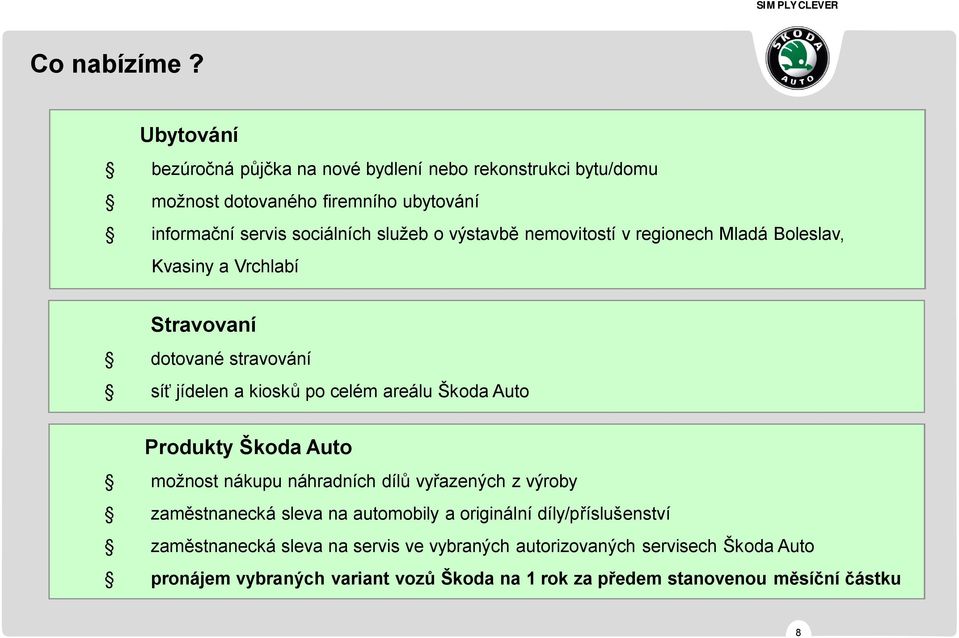 výstavbě nemovitostí v regionech Mladá Boleslav, Kvasiny a Vrchlabí Stravovaní dotované stravování síť jídelen a kiosků po celém areálu Škoda Auto