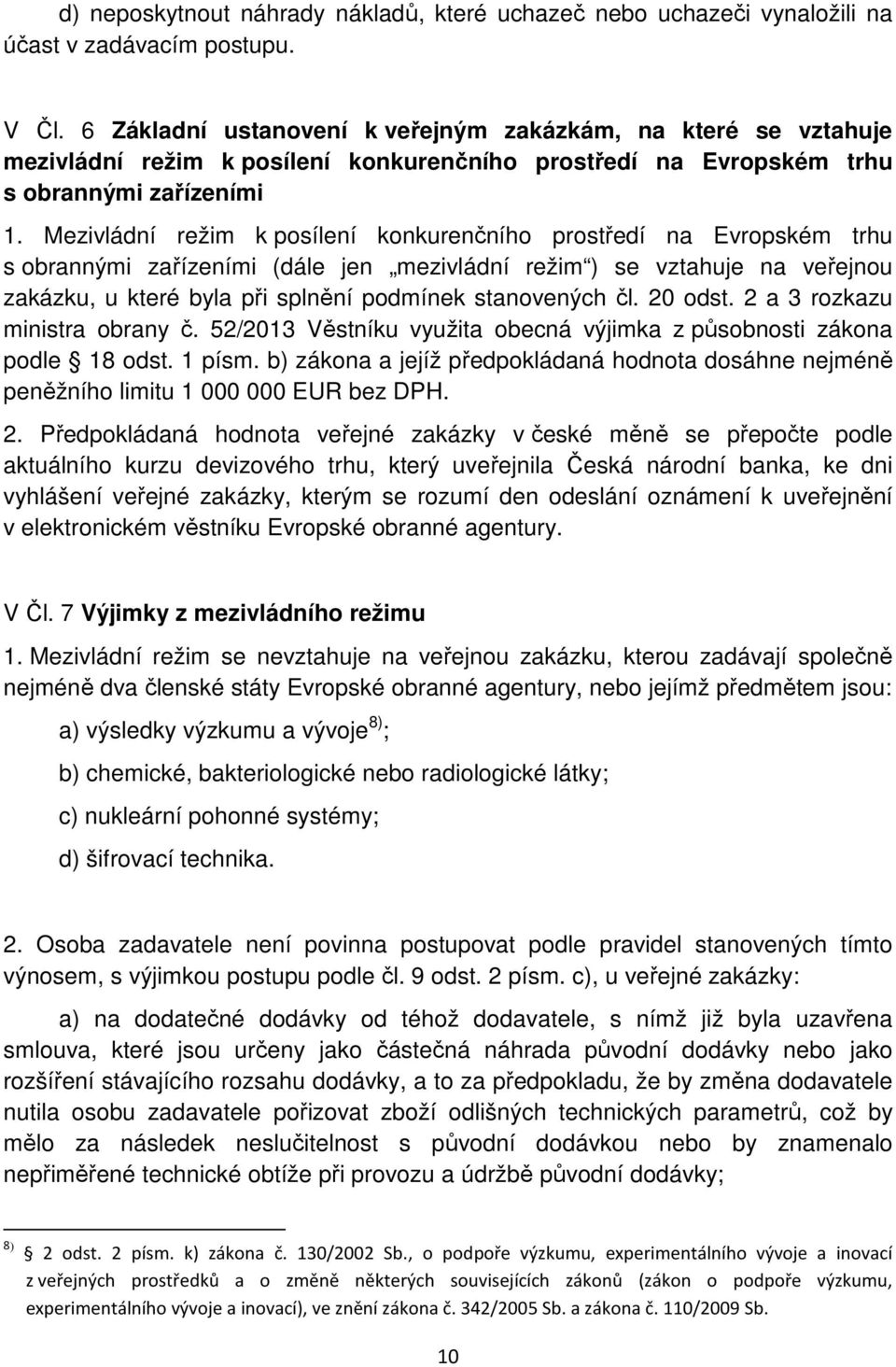 Mezivládní režim k posílení konkurenčního prostředí na Evropském trhu s obrannými zařízeními (dále jen mezivládní režim ) se vztahuje na veřejnou zakázku, u které byla při splnění podmínek