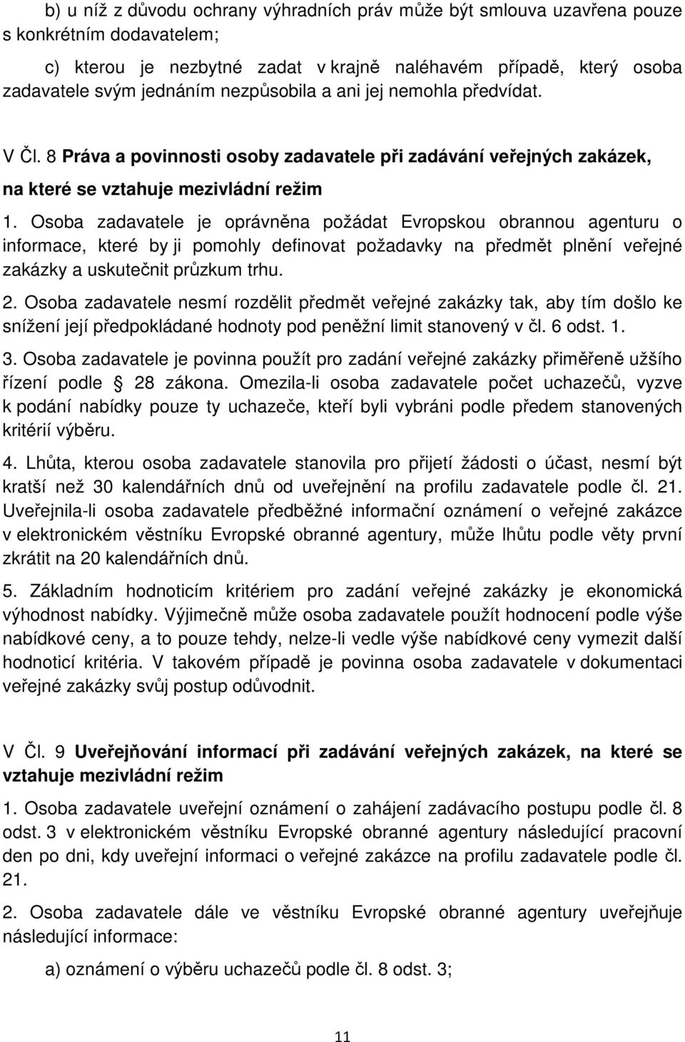 Osoba zadavatele je oprávněna požádat Evropskou obrannou agenturu o informace, které by ji pomohly definovat požadavky na předmět plnění veřejné zakázky a uskutečnit průzkum trhu. 2.