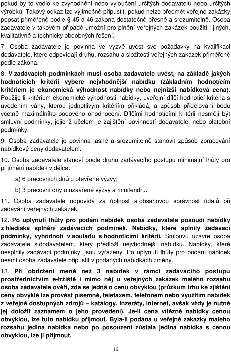 Osoba zadavatele v takovém případě umožní pro plnění veřejných zakázek použití i jiných, kvalitativně a technicky obdobných řešení. 7.