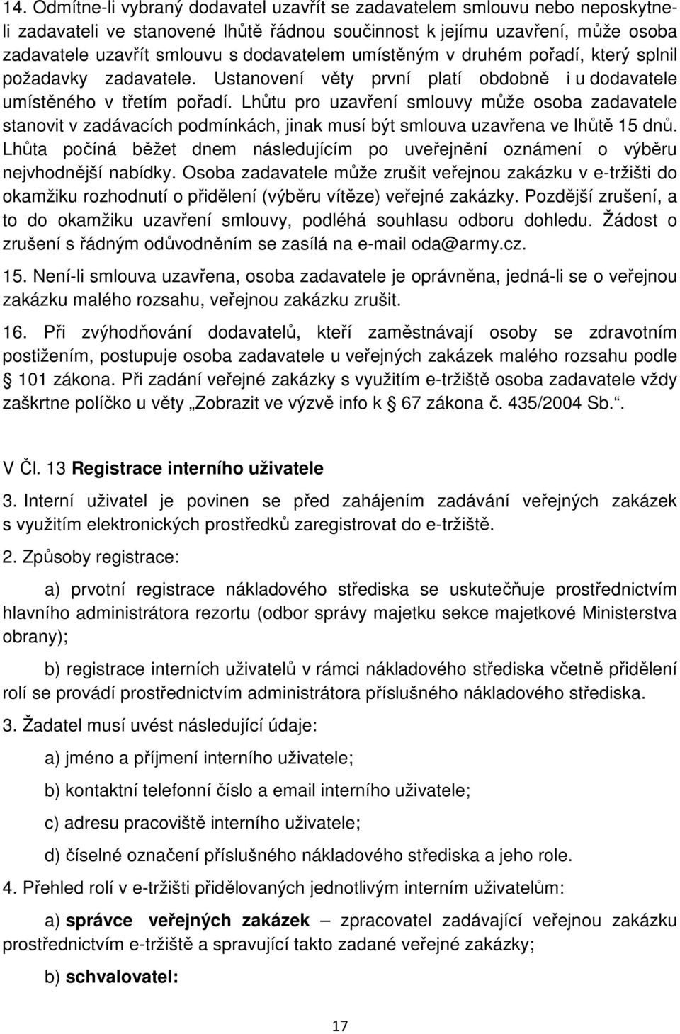 Lhůtu pro uzavření smlouvy může osoba zadavatele stanovit v zadávacích podmínkách, jinak musí být smlouva uzavřena ve lhůtě 15 dnů.