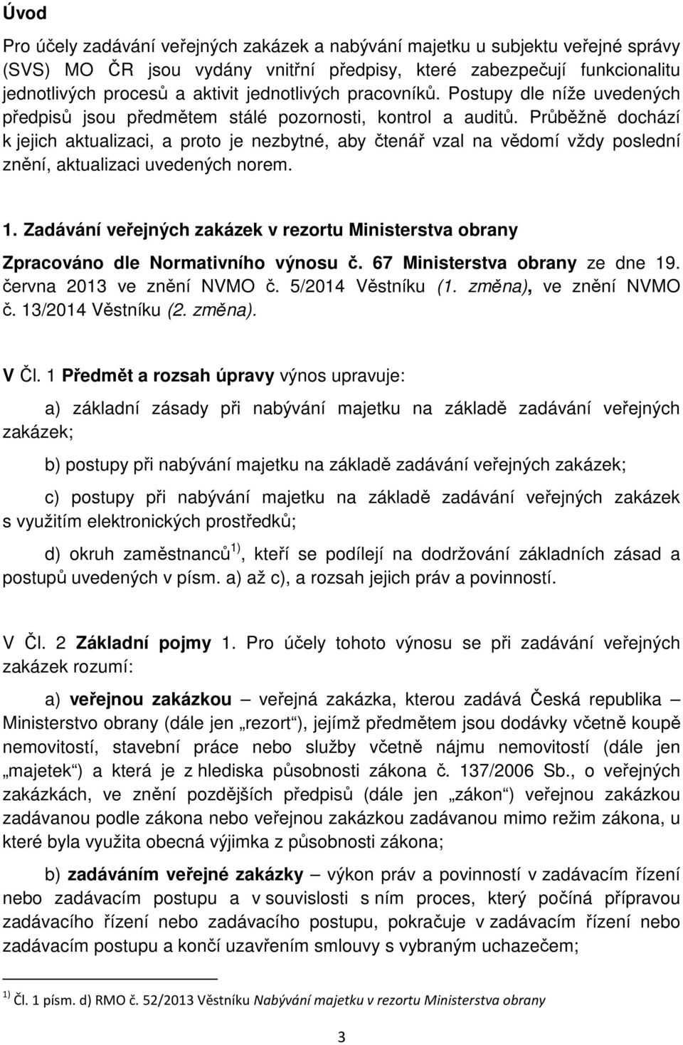 Průběžně dochází k jejich aktualizaci, a proto je nezbytné, aby čtenář vzal na vědomí vždy poslední znění, aktualizaci uvedených norem. 1.